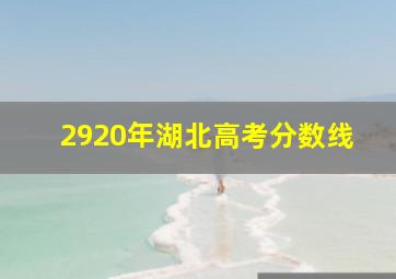 2920年湖北高考分数线