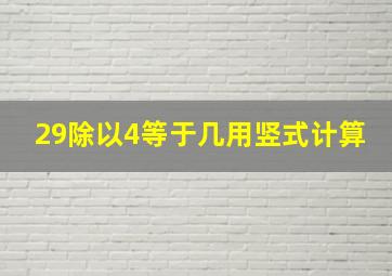 29除以4等于几用竖式计算