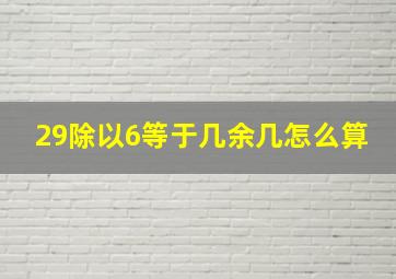 29除以6等于几余几怎么算