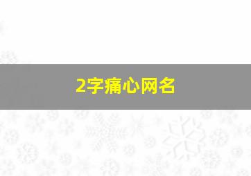 2字痛心网名