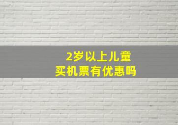 2岁以上儿童买机票有优惠吗