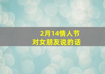 2月14情人节对女朋友说的话