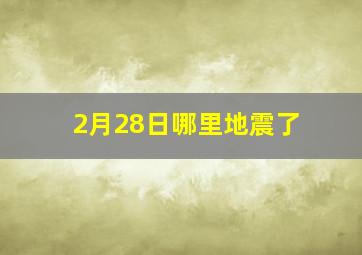 2月28日哪里地震了