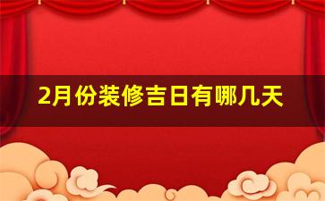 2月份装修吉日有哪几天