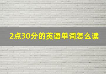 2点30分的英语单词怎么读