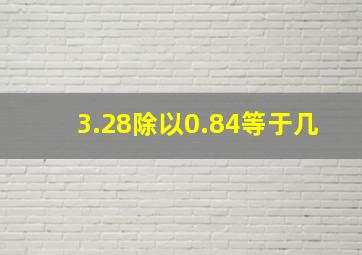 3.28除以0.84等于几