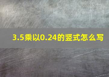 3.5乘以0.24的竖式怎么写