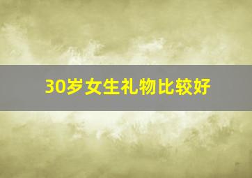 30岁女生礼物比较好