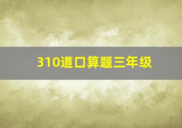 310道口算题三年级