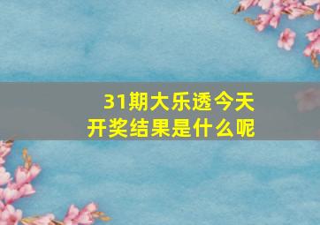 31期大乐透今天开奖结果是什么呢