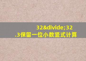 32÷32.3保留一位小数竖式计算