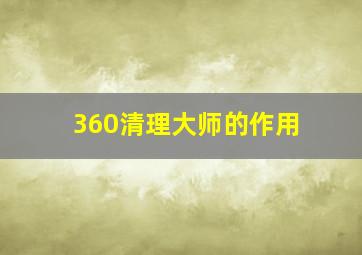 360清理大师的作用