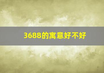 3688的寓意好不好