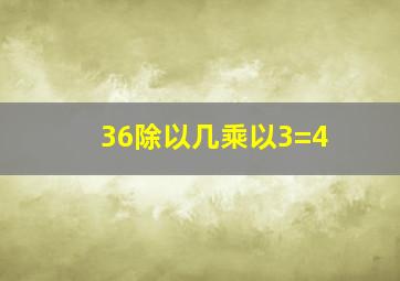 36除以几乘以3=4