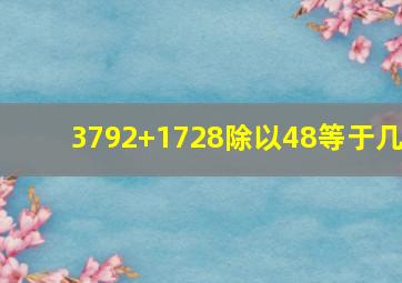 3792+1728除以48等于几