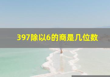 397除以6的商是几位数