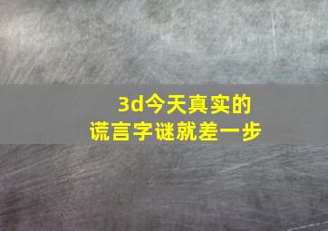 3d今天真实的谎言字谜就差一步