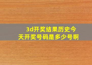 3d开奖结果历史今天开奖号码是多少号啊