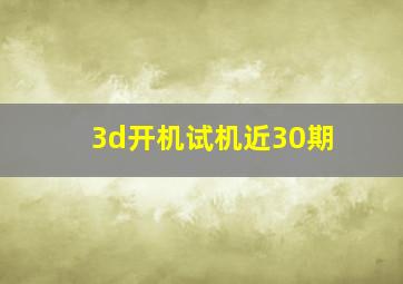 3d开机试机近30期