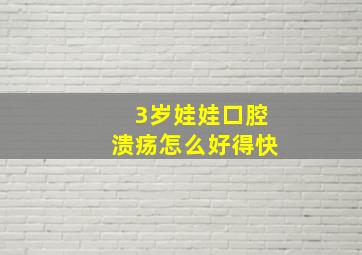 3岁娃娃口腔溃疡怎么好得快