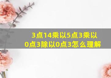 3点14乘以5点3乘以0点3除以0点3怎么理解