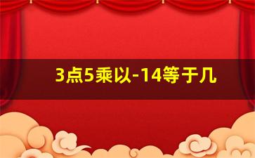 3点5乘以-14等于几