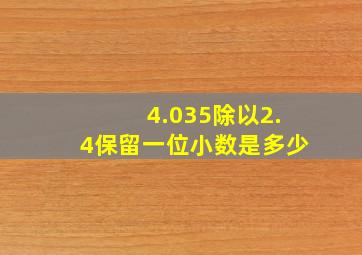 4.035除以2.4保留一位小数是多少