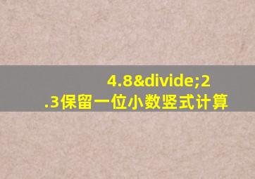 4.8÷2.3保留一位小数竖式计算