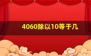 4060除以10等于几