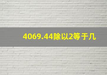 4069.44除以2等于几