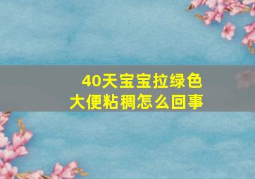 40天宝宝拉绿色大便粘稠怎么回事