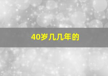 40岁几几年的