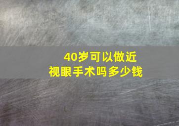 40岁可以做近视眼手术吗多少钱