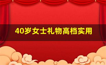 40岁女士礼物高档实用