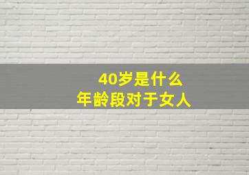 40岁是什么年龄段对于女人