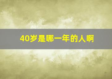 40岁是哪一年的人啊