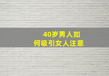 40岁男人如何吸引女人注意