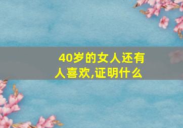 40岁的女人还有人喜欢,证明什么