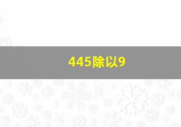 445除以9