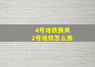 4号地铁换乘2号地铁怎么换