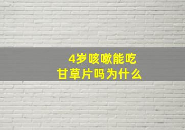 4岁咳嗽能吃甘草片吗为什么