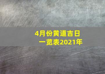 4月份黄道吉日一览表2021年