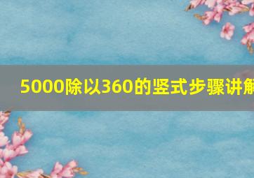 5000除以360的竖式步骤讲解