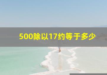 500除以17约等于多少