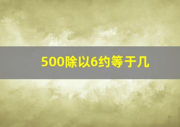 500除以6约等于几