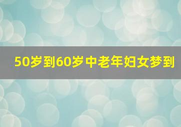 50岁到60岁中老年妇女梦到