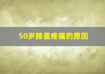 50岁膝盖疼痛的原因