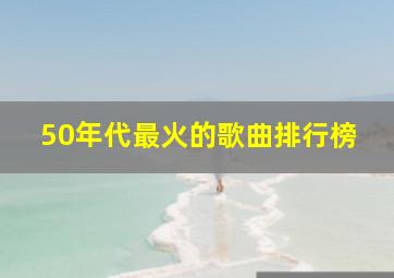 50年代最火的歌曲排行榜