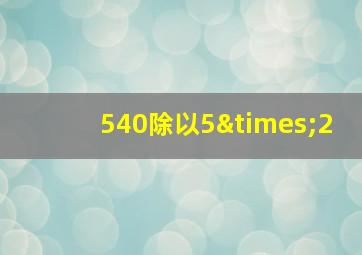 540除以5×2