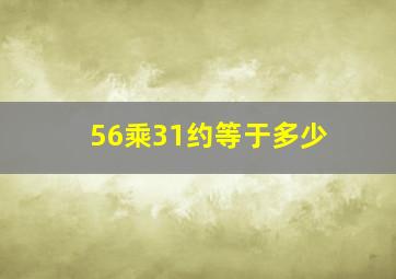 56乘31约等于多少